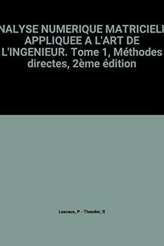 ANALYSE NUMERIQUE MATRICIELLE APPLIQUEE A L'ART DE L'INGENIEUR. Tome 1, Méthodes directes, 2ème é ANALYSE NUMERIQUE MATRICIELLE APPLIQUEE A L'ART DE L'INGENIEUR. Tome 1, Méthodes directes, 2ème é
