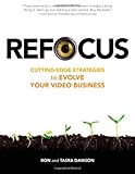 Refocus: Cutting-Edge Strategies to Evolve Your Video Business by Ron Dawson, Tasra Dawson