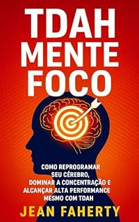 Livro TDAH Mente Foco: Como Reprogramar Seu Cérebro, Dominar A Concentração E Alcançar Alta Performance Mesmo Com Tdah