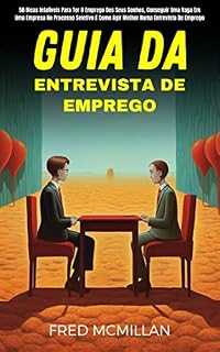 Livro Guia Da Entrevista De Emprego: 50 Dicas Infalíveis Para Ter O Emprego Dos Seus Sonhos, Conseguir Uma Vaga Em Uma Empresa No Processo Seletivo E Como Agir Melhor Numa Entrevista De Emprego