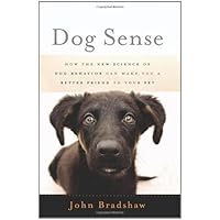 Dog Sense: How the New Science of Dog Behavior Can Make You a Better Friend to Your Pet