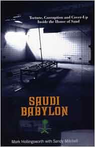 Saudi Babylon Torture Corruption And Cover Up Inside The House Of Saud Mark Hollingsworth