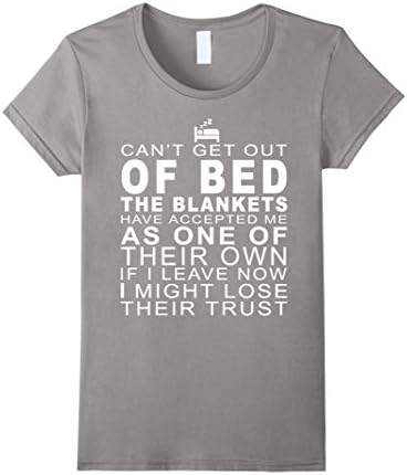 Women's Can't Get Out Of Bed The Blankets As One Of Their Own Shirt XL Slate