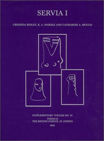 Servia I: Anglo-Hellenic Rescue Excavations 1971-73 (BSA Supplementary Volume) (v. 1) by Cressida Ridley, K. A. Wardle, Catharine A. Mould