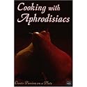 Cooking with Aphrodisiacs: Create Passion on a Plate