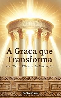 Livro A Graça que Transforma: Os Cinco Pilares da Salvação