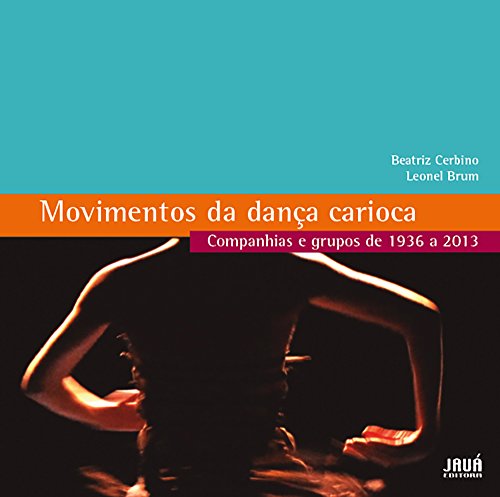 Movimentos da Dança Carioca - Companhias e grupos de 1936 a 2013 (Portuguese Edition)