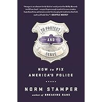 To Protect and Serve: How to Fix America’s Police