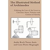 The Illustrated Method of Archimedes: Utilizing the Law of the Lever to Calculate Areas, Volumes, and Centers of Gravity