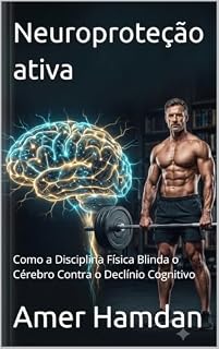 Livro Neuroproteção ativa: Como a Disciplina Física Blinda o Cérebro Contra o Declínio Cognitivo
