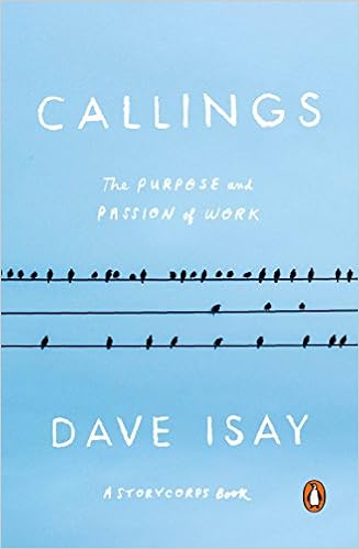 Callings The Purpose And Passion Of Work A Storycorps Book Isay Dave Amazon Com Books Callings The Purpose And Passion Of Work A Storycorps Book Isay Dave Amazon Com Books