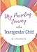 My Parenting Journey with a Transgender Child: A Journal by Cheryl B. Evans