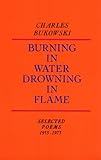Burning in Water, Drowning in Flame by Charles Bukowski