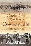 Circle-Dot: A True Story of Cowboy Life Forty Years