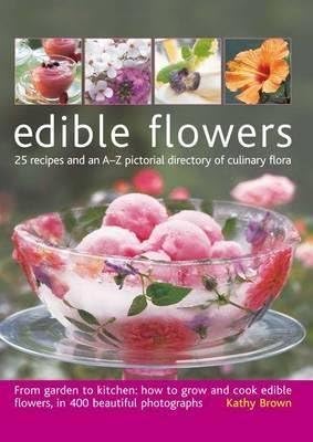 [(Edible Flowers : From Garden to Plate: 25 Recipes and an A-Z Pictorial Directory of Culinary Flora)] [By (author) Kathy Brown] published on (March, 2012)