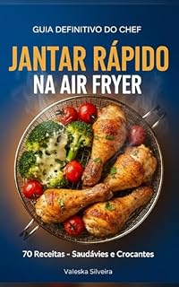 Livro Jantar Rápido na Air Fryer: 70 Receitas Saudáveis e Crocantes para Refeições de Minuto