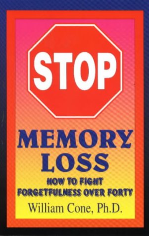 Stop Memory Loss: How to Fight Forgetfulness over Forty Stop Memory Loss: How to Fight Forgetfulness over Forty