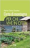 Image de L'orto di montagna per chi vive in città. Manuale di coltivazione