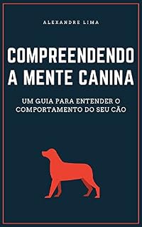 Livro COMPREENDENDO A MENTE CANINA: UM GUIA PARA ENTENDER O COMPORTAMENTO DO SEU CÃO
