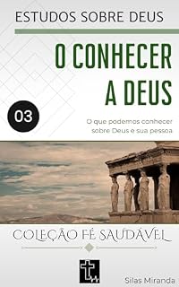 Livro 3. O CONHECER A DEUS: O que podemos conhecer sobre Deus e sua pessoa (ESTUDOS SOBRE DEUS)
