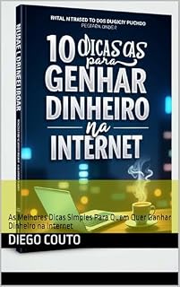 Livro 10 Dicas para Ganhar Dinheiro na Internet: As Melhores Dicas Simples Para Quem Quer Ganhar Dinheiro na Internet