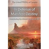 In Defense of Manifest Destiny (New Expanded Edition): Recapturing the Missed Chance of 1867