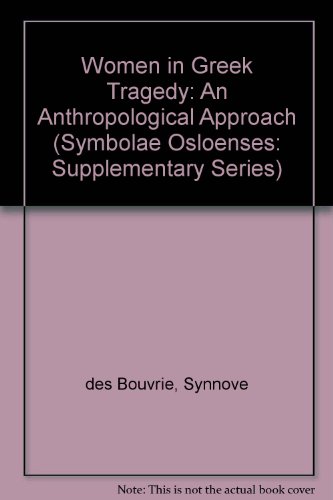 Women in Greek Tragedy: An Anthropological Approach (Symbolae Osloenses, Supplemental Series)