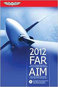 FAR/AIM 2012: Federal Aviation Regulations/Aeronautical Information