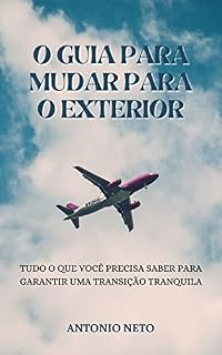 Livro O GUIA PARA MUDAR PARA O EXTERIOR: TUDO O QUE VOCÊ PRECISA SABER PARA GARANTIR UMA TRANSIÇÃO TRANQUILA