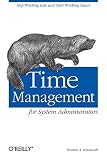 Time Management for System Administrators: Stop Working Late and Start Working Smart Time Management for System Administrators: Stop Working Late and Start Working Smart