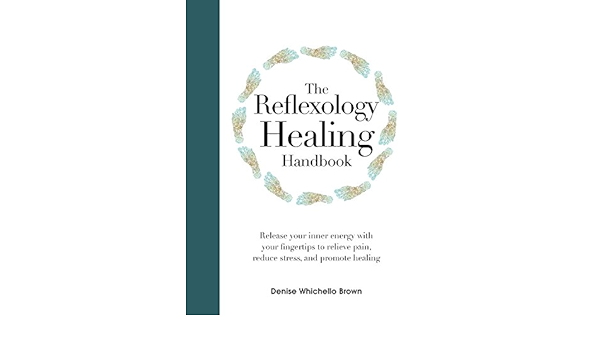 The Reflexology Healing Handbook Release Your Inner Energy With Your Fingertips To Relieve Pain Reduce Stress And Promote Healing Brown Denise Whichello 9780785836025 Amazon Com Books