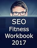 SEO Fitness Workbook: 2017 Edition: The Seven Steps to Search Engine Optimization Success on Google