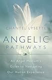 Angelic Pathways: An Angel Medium's Guide to Navigating Our Human Experience by Chantel Lysette