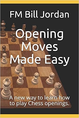 Opening Moves Made Easy A New Way To Learn How To Play Chess Openings Chess Concepts Made Easy Jordan Fm Bill Amazon Com Books