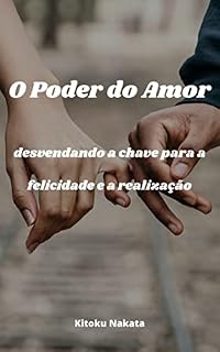 Livro O Poder do Amor: desvendando a chave para a felicidade e a realização