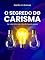 Livro O Segredo do Carisma: Ser carismático não é tão difícil quanto parece