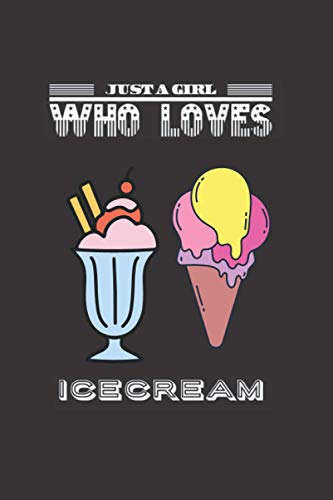 Just A Girl Who Loves Icecream: Multi-Purpose Lined Notebook For Ice Cream Lovers / Daughter / Sister / Mother / Friends / Family / Colleague / Boss