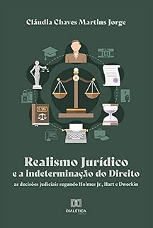 Livro Realismo Jurídico e a indeterminação do Direito: as decisões judiciais segundo Holmes Jr., Hart e Dworkin