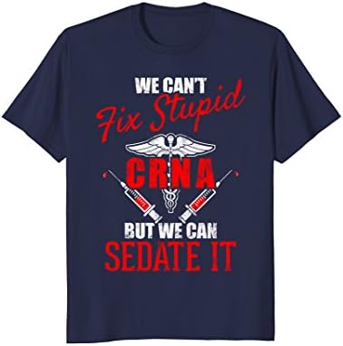 "We Can't Fix Stupid, but We Can Sedate It" CRNA Nursing Tee
