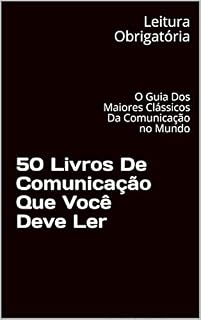 Livro 50 Livros De Comunicação Que Você Deve Ler: O Guia Dos Maiores Clássicos Da Comunicação no Mundo