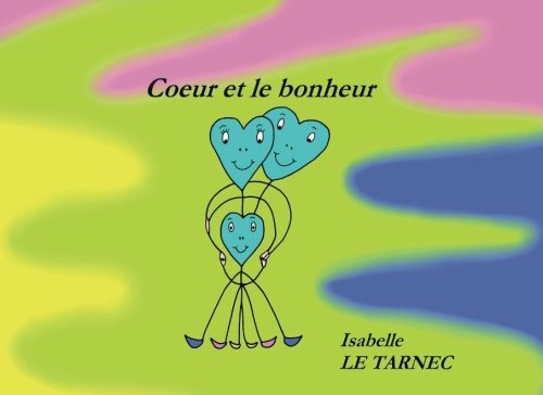Coeur et le bonheur (Des livres pour reflechir avec nos enfants sur le sens de la vie. 2-6 ans) (Vol by Isabelle Le Tarnec