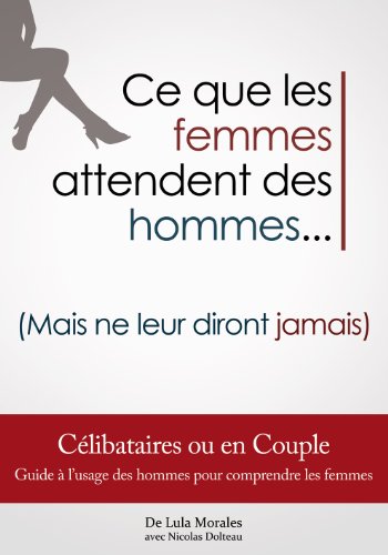 Ce que les femmes attendent des hommes (Mais ne leur diront jamais) (French Edition)