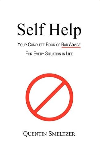 Self Help Your Complete Book Of Bad Advice For Every Situation In Life Smeltzer Quentin 9781432753146 Amazon Com Books