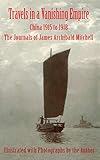 Travels in a Vanishing Empire: China 1915 to 1918: The Journals of James Archibald Mitchell by 