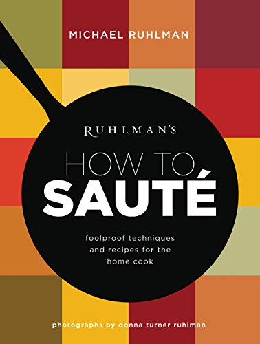 Download Ruhlman's How to Saute: Foolproof Techniques and Recipes for the Home Cook (Ruhlman's How to...)