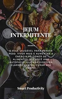 Livro JEJUM INTERMITENTE: O guia saudável para perder peso, viver mais e aumentar a energia ao comer os alimentos que você ama (autofagia, queimar gordura, clareza ... Dieta Keto, Queimar Gordura Livro 8)