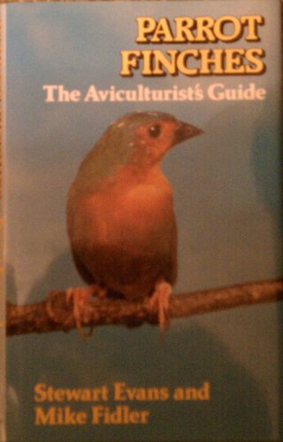 Parrot Finches: The Aviculturist's Guide