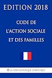 Code de l'action sociale et des familles: Edition 2018 (French Edition) by La Bibliothèque Juridique