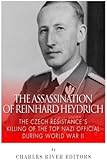 The Assassination of Reinhard Heydrich: The Czech Resistance’s Killing of the Top Nazi Official during World War II