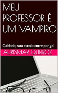 Livro MEU PROFESSOR É UM VAMPIRO: Cuidado, sua escola corre perigo!
